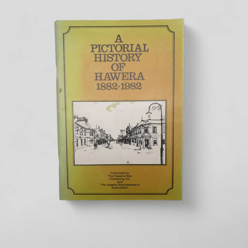A Pictorial History of Hawera 1882–1982 – Hawera Star Publishing - Books Worth Keeping