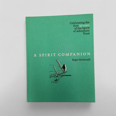 A Spirit Companion: Celebrating the first 50 years of the Spirit of Adventure Trust by Roger McDonald - Books Worth Keeping
