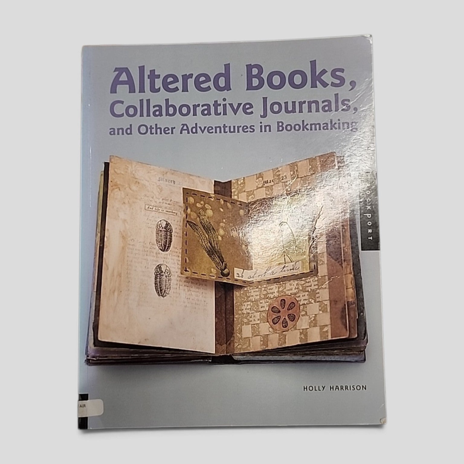 Altered Books, Collaborative Journals, and Other Adventures in Bookmaking by Holly Harrison, Rockport Publishers 2003