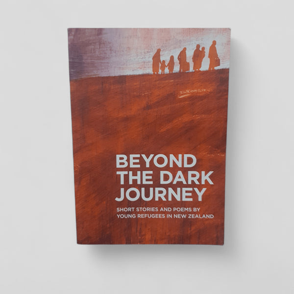 Beyond The Dark Journey: Short Stories And Poems By Young Refugees In New Zealand by Wellington Refugees as Survivors - Books Worth Keeping