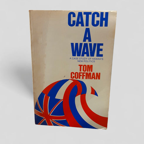 Catch a Wave: A Case Study of Hawai‘i’s New Politics by Tom Coffman - Books Worth Keeping
