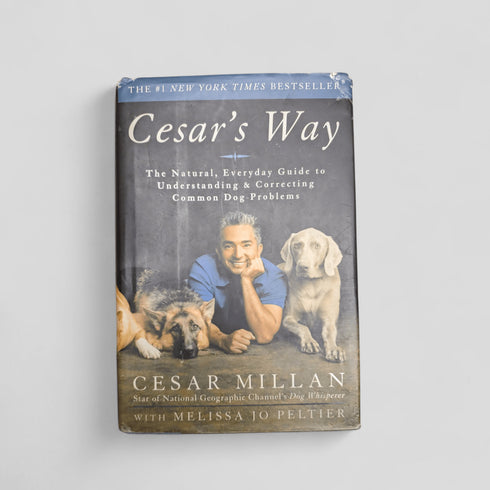 Cesar's Way: The Natural, Everyday Guide to Understanding and Correcting Common Dog Problems by Cesar Millan, Melissa Jo Peltier - Books Worth Keeping