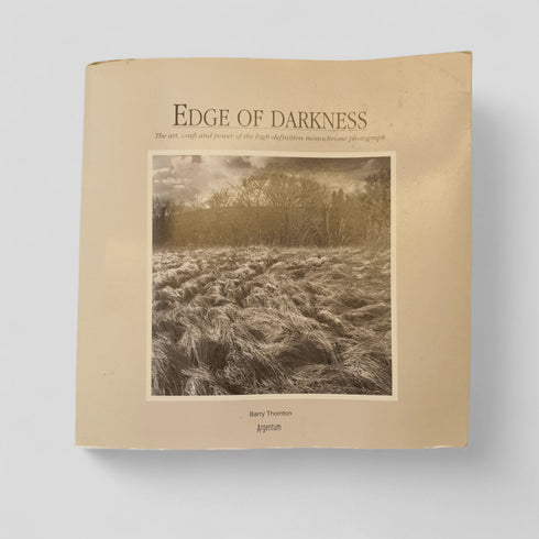 Edge of Darkness: The Art, Craft and Power of the High Definition Monochrome Photograph by Barry Thornton - Books Worth Keeping