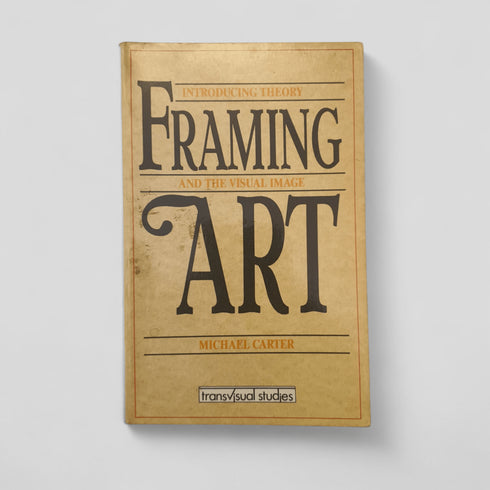 Framing Art: Introducing Theory and the Visual Image by Michael Carter - Books Worth Keeping