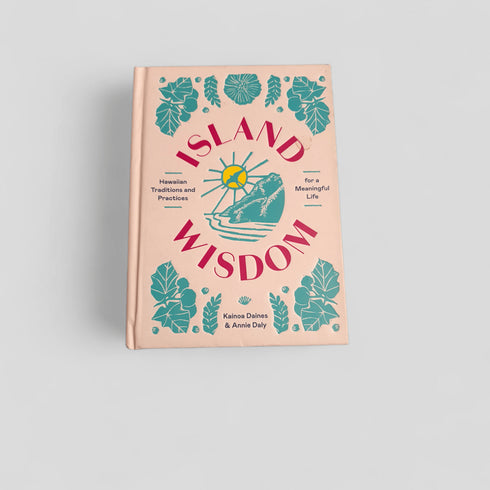 Island Wisdom: Hawaiian Traditions… by Kainoa Daines & Annie Daly - Books Worth Keeping