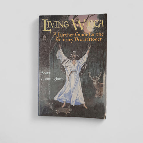 Living Wicca: A Further Guide for the Solitary Practitioner by Scott Cunningham - Books Worth Keeping