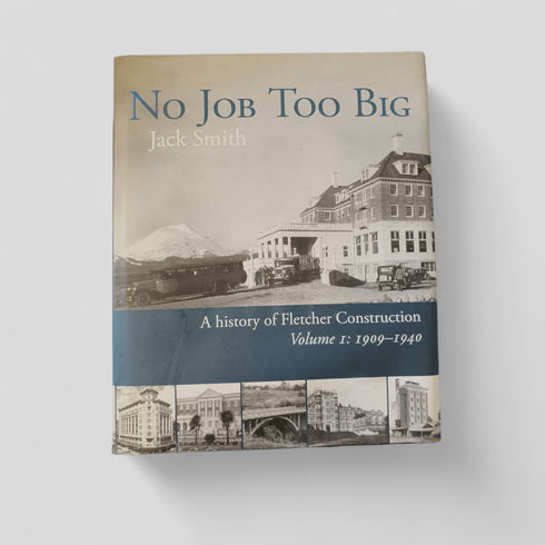 No Job Too Big: A History of Fletcher Construction Volume 1: 1909 - 1940 by Jack Smith - Books Worth Keeping