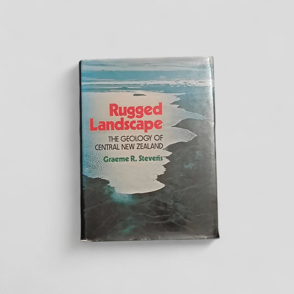 Rugged Landscape: The Geology of Central New Zealand by Graeme R. Stevens - Books Worth Keeping