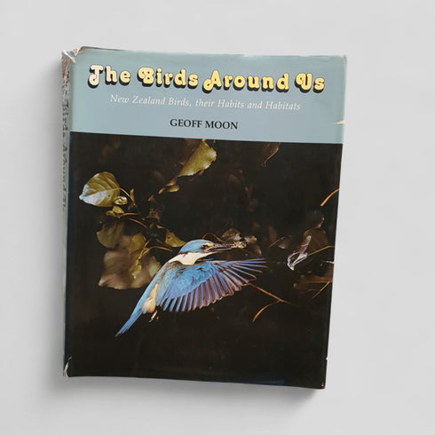 The Birds Around Us: New Zealand Birds, Their Habits and Habitats by Geoff Moon - Books Worth Keeping