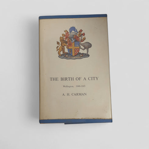 The Birth of a City: Wellington, 1840–1843 by A. H. Carman - Books Worth Keeping