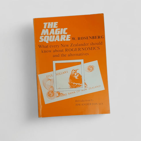 The Magic Square: What Every New Zealander Should Know About Rogernomics and the Alternatives by W. Rosenberg - Books Worth Keeping