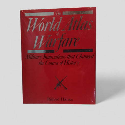 The World Atlas of Warfare: Military Innovations that Changed the Course of History by Richard Holmes - Books Worth Keeping