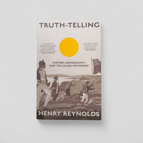 Truth - Telling: History, Sovereignty and the Uluru Statement by Henry Reynolds - Books Worth Keeping