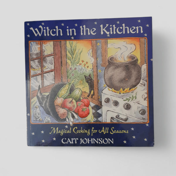 Witch in the Kitchen: Magical Cooking for All Seasons by Cait Johnson - Books Worth Keeping