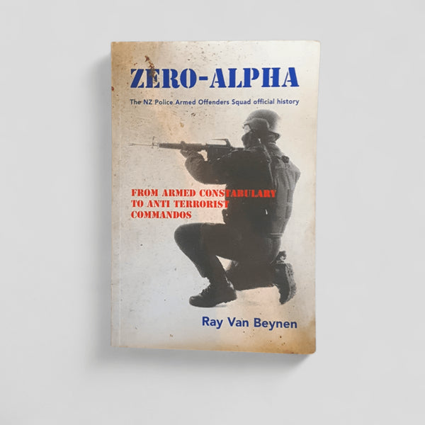 Zero - Alpha - the NZ Police Armed Offenders Squad Offical History by Ray Van Beynen - Books Worth Keeping