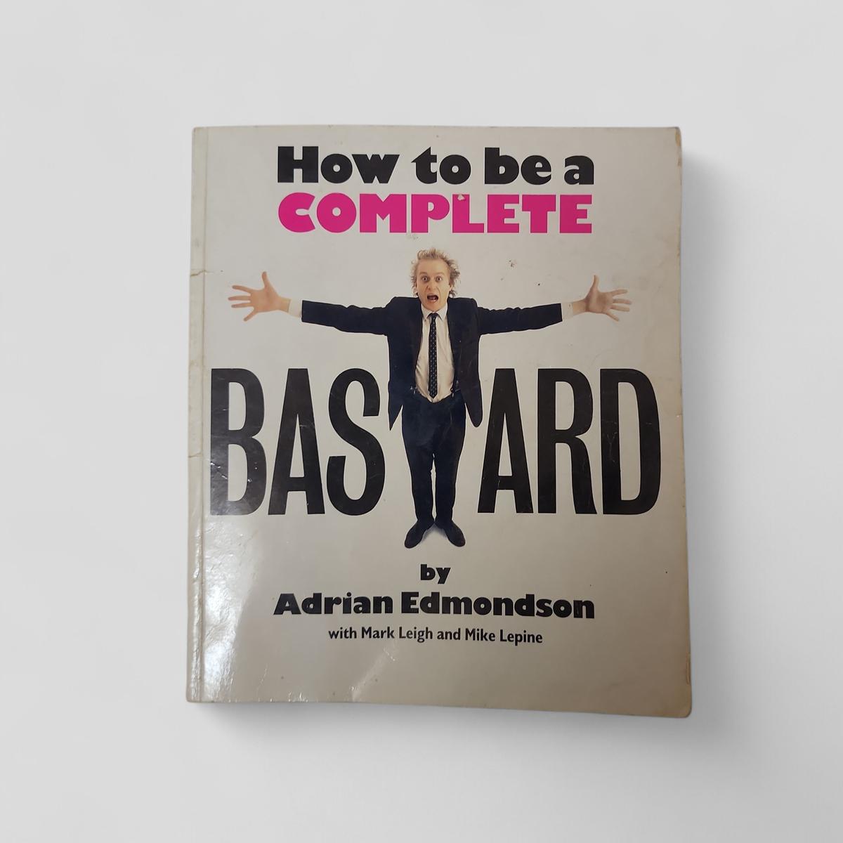 How to be a Complete Bastard by Adrian Edmondson with Mark Leigh and Mike Lepine - book cover