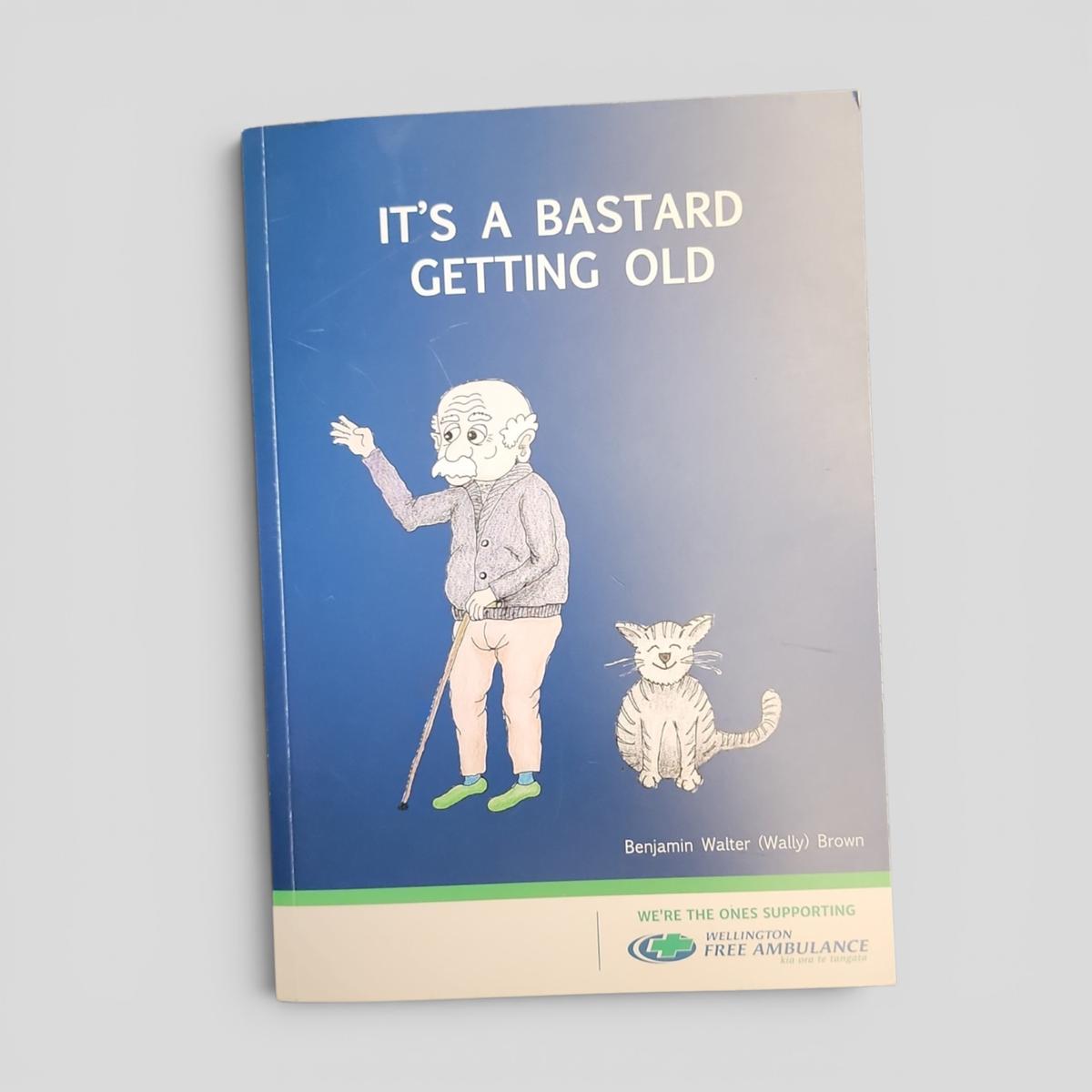 IT'S A BASTARD GETTING OLD by Benjamin Walter (Wally) Brown - book cover