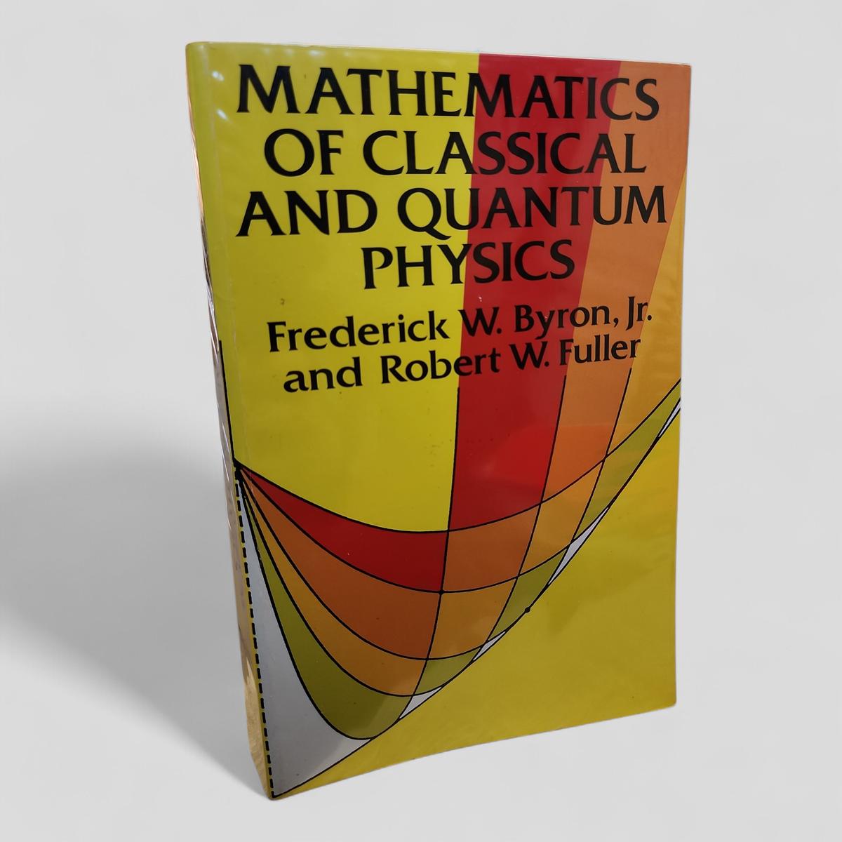 Mathematics of Classical and Quantum Physics by Frederick W. Byron, Jr. and Robert W. Fuller - book cover
