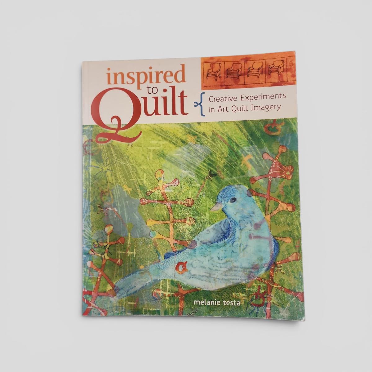 Inspired to Quilt: Creative Experiments in Art Quilt Imagery by Melanie Testa - book cover