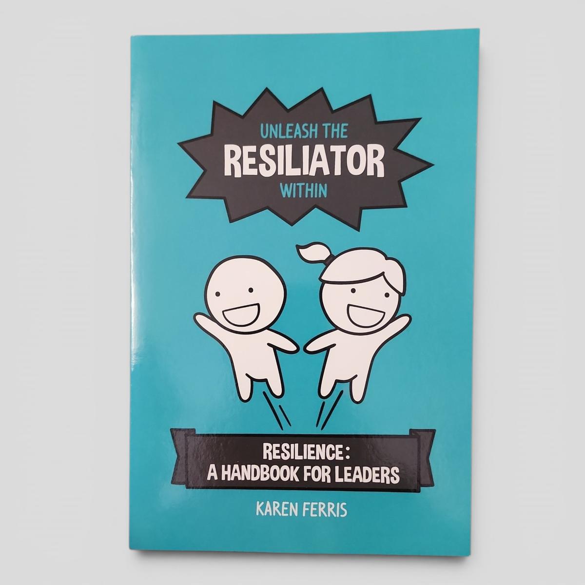 Unleash the Resiliator Within: Resilience: A Handbook for Leaders by Karen Ferris - book cover