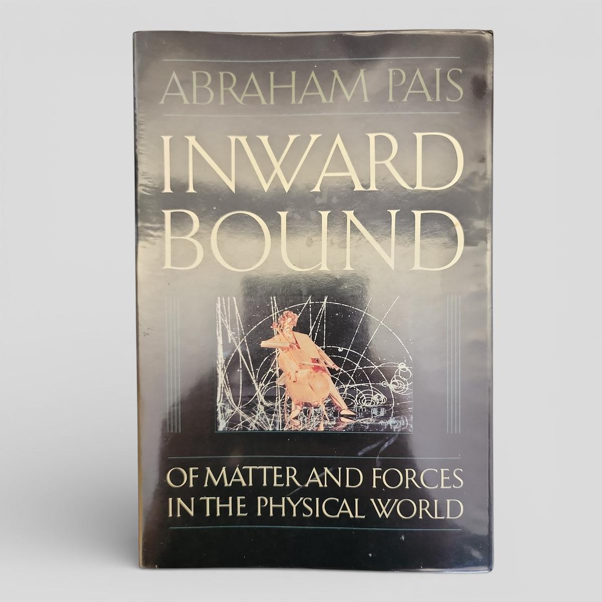 Inward Bound: Of Matter and Forces in the Physical World by Abraham Pais - book cover
