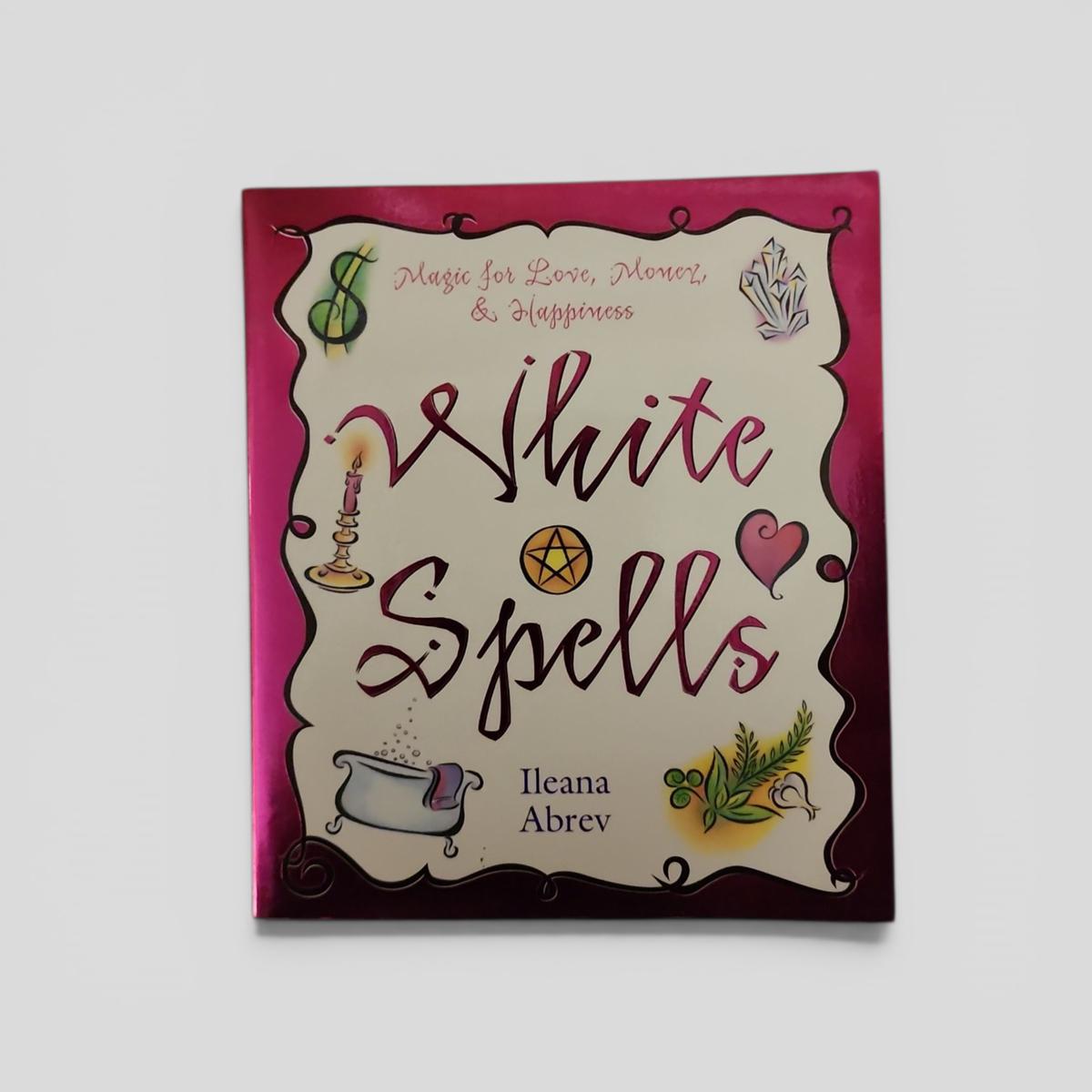 White Spells: Magic for Love, Money & Happiness by Ileana Abrev - book cover