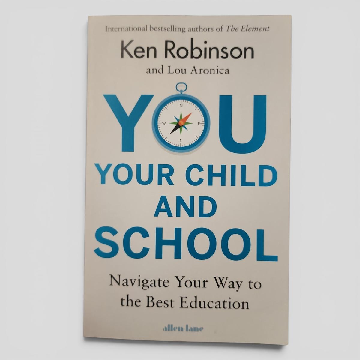 YOU YOUR CHILD AND SCHOOL: Navigate Your Way to the Best Education by Ken Robinson and Lou Aronica - book cover