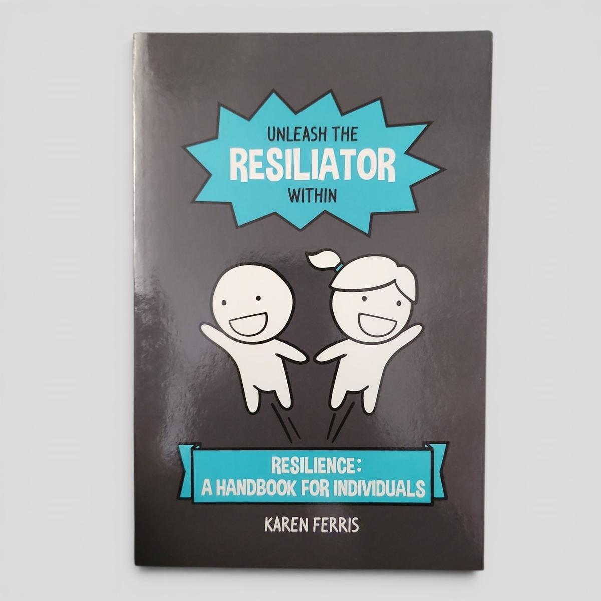 Unleash the Resiliator Within: Resilience: A Handbook for Individuals by Karen Ferris - book cover