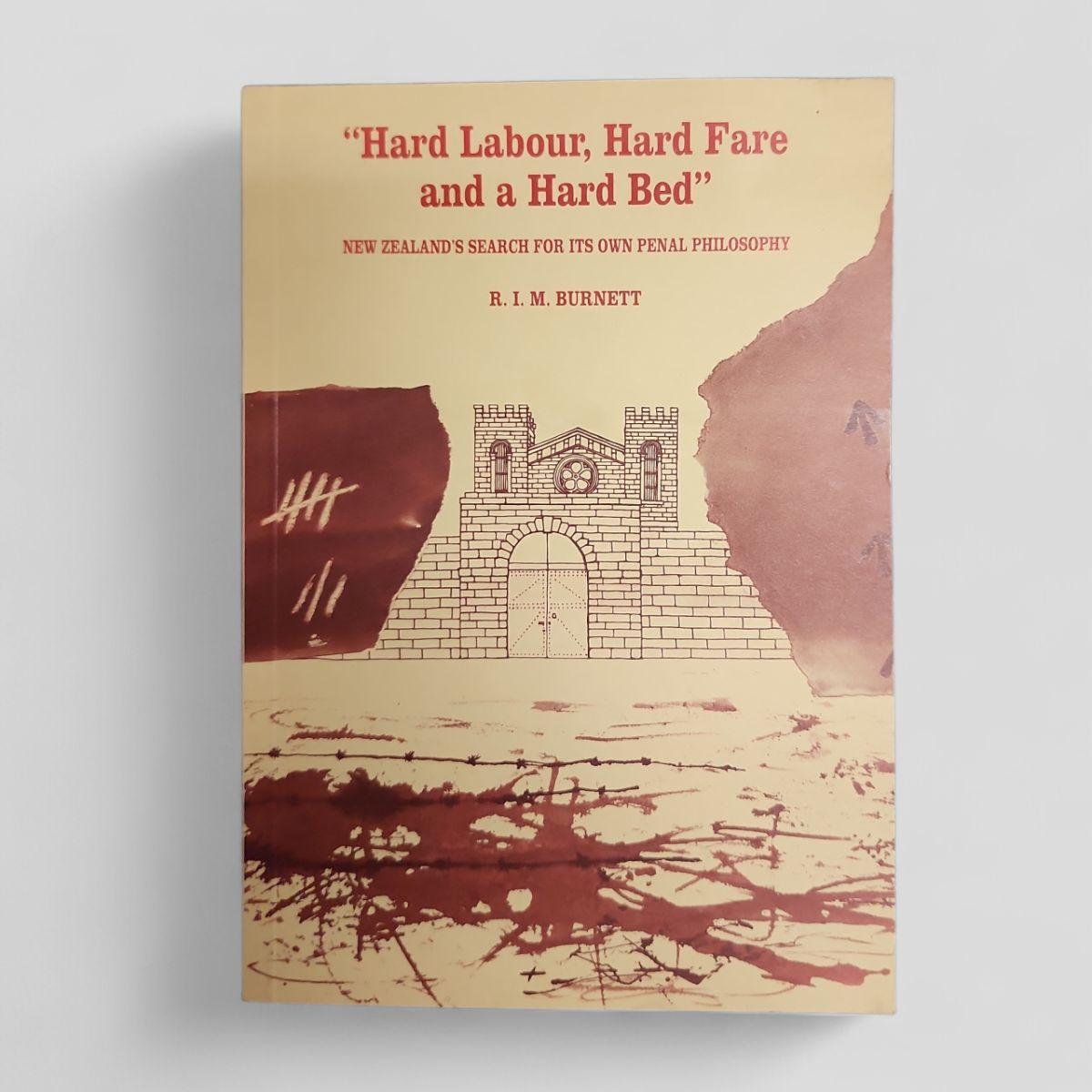 "Hard Labour, Hard Fare and a Hard Bed": New Zealand's Search for Its Own Penal Philosophy by R. I. M. Burnett - book cover