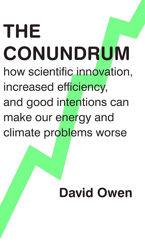 The Conundrum: how scientific innovation, increased efficiency, and good intentions can make our energy and climate problems worse cover image