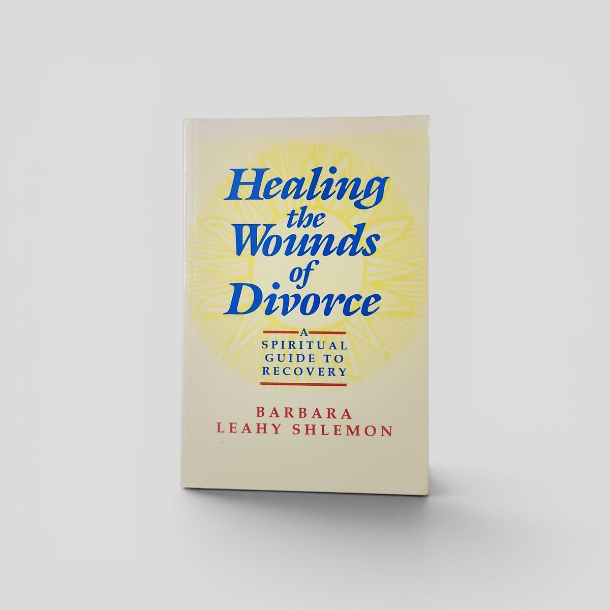 Healing the Wounds of Divorce: A Spiritual Guide to Recovery by Barbara Leahy Shlemon - book cover