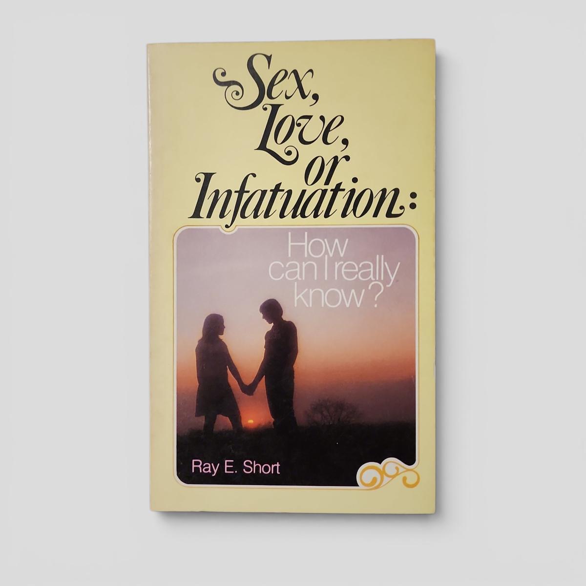 Sex, Love, or Infatuation: How can I really know? by Ray E. Short - book cover