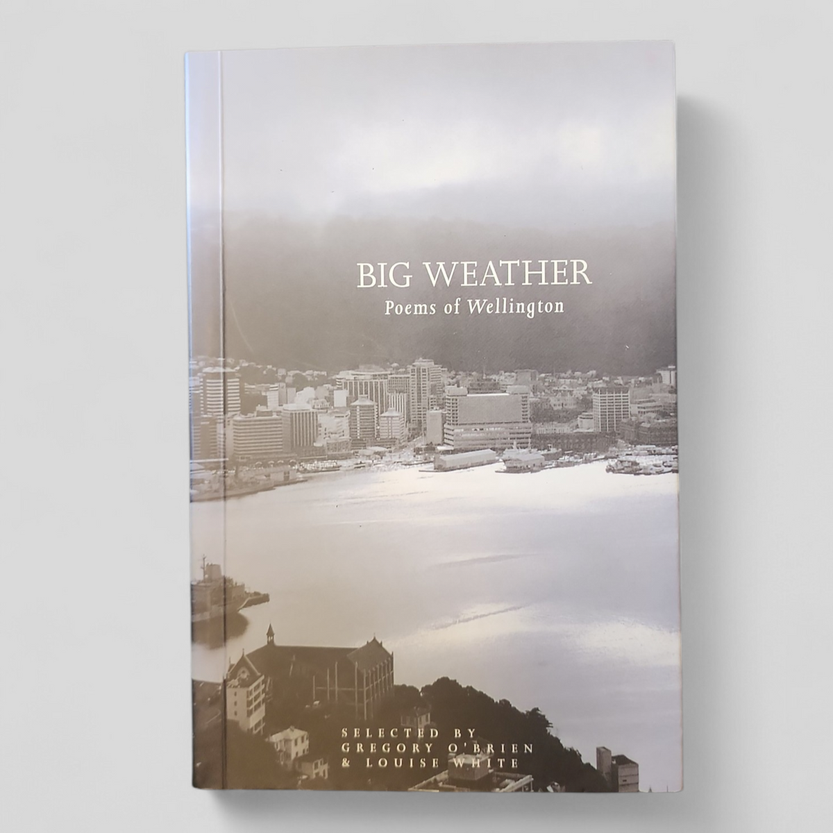 Big Weather: Poems of Wellington selected by Gregory O'Brien and Louise White