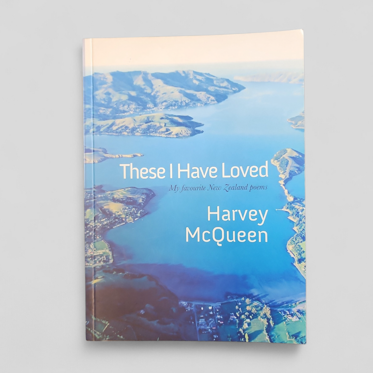 These I Have Loved: My Favourite New Zealand Poems by Harvey McQueen