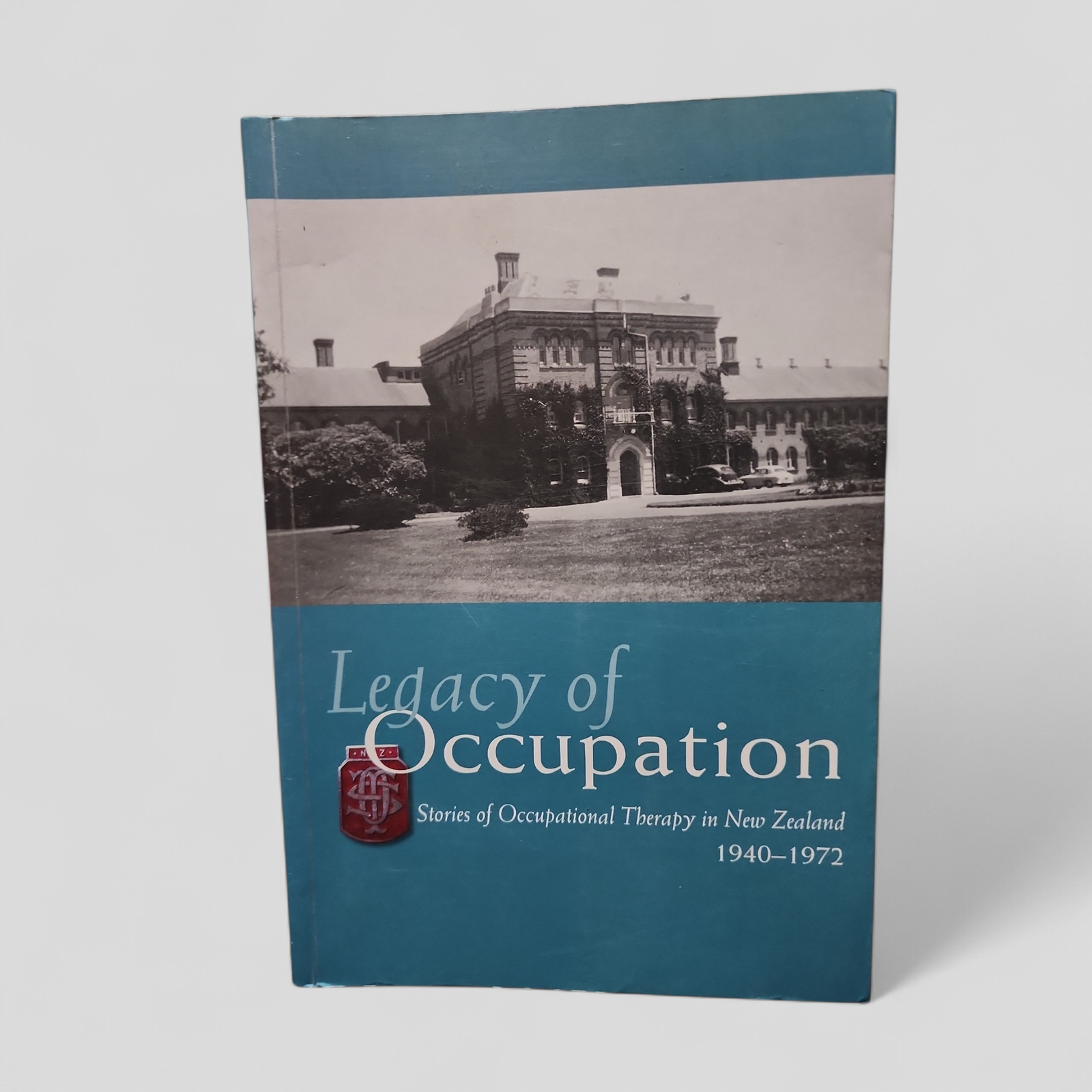 Legacy of Occupation Stories of Occupational Therapy in New Zealand, 1940-1972