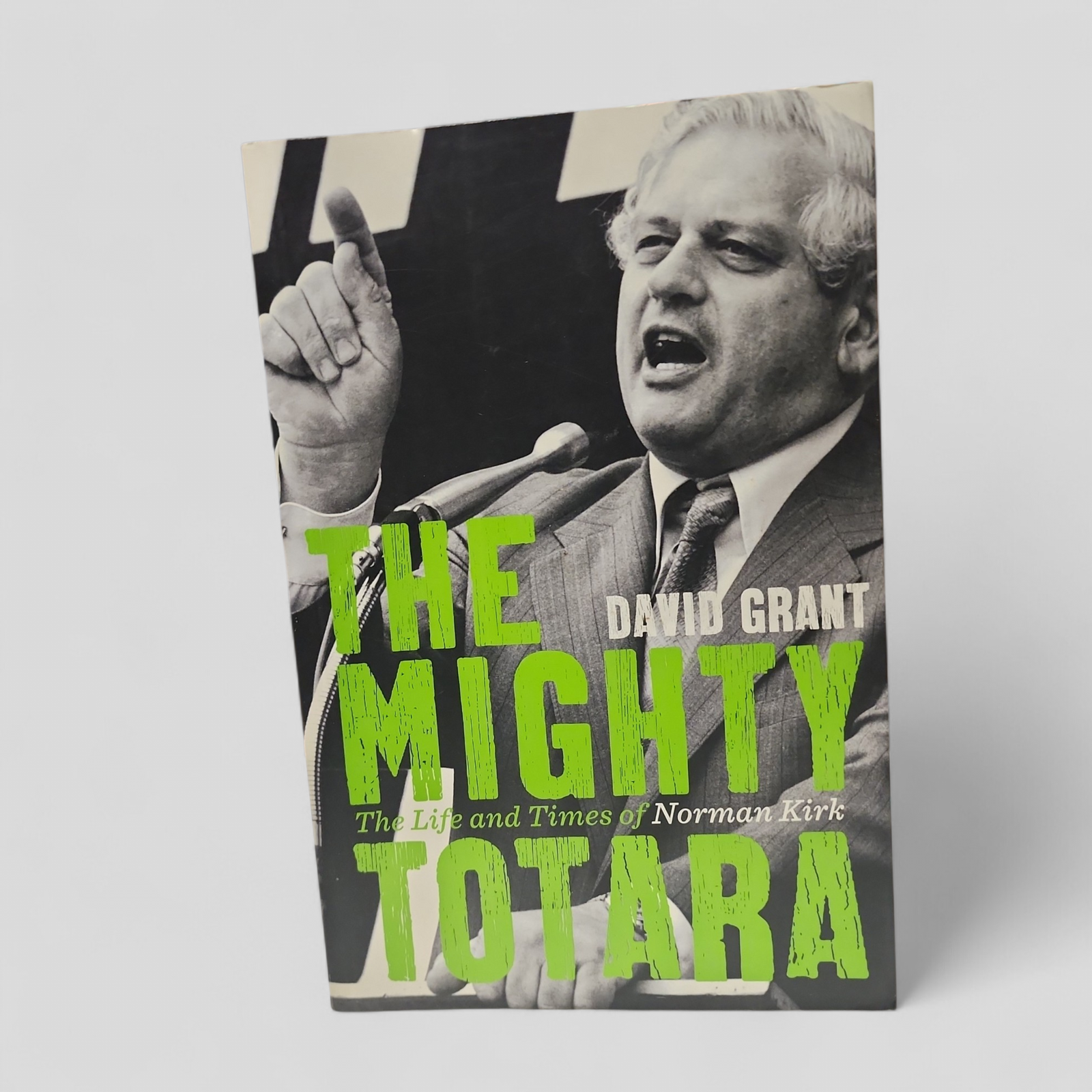The Mighty Totara: The Life and Times of Norman Kirk by David Grant
