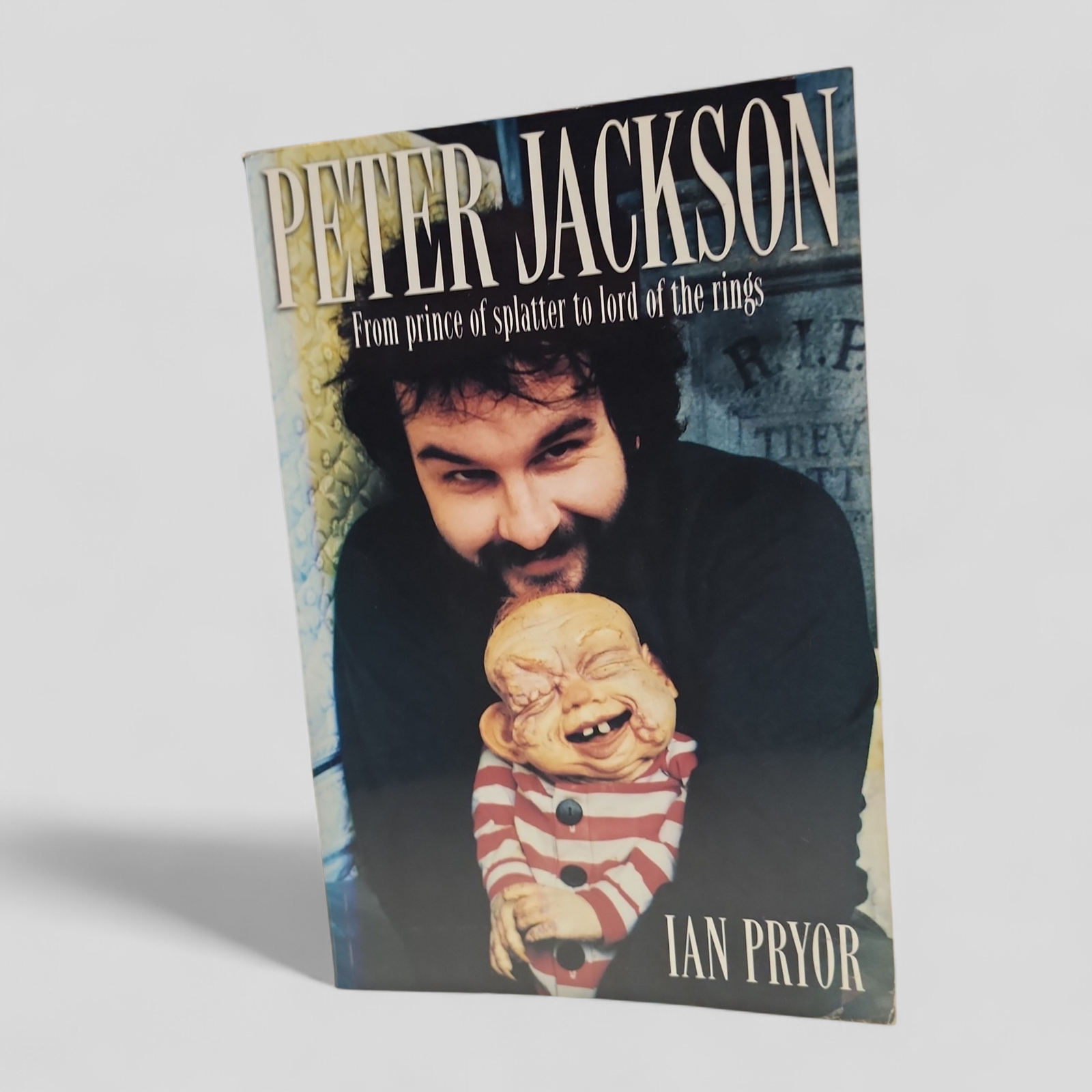Peter Jackson: From Prince of Splatter to Lord of the Rings by Ian Pryor