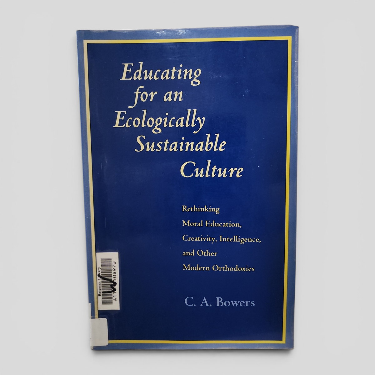 Educating for an Ecologically Sustainable Culture by C. A. Bowers