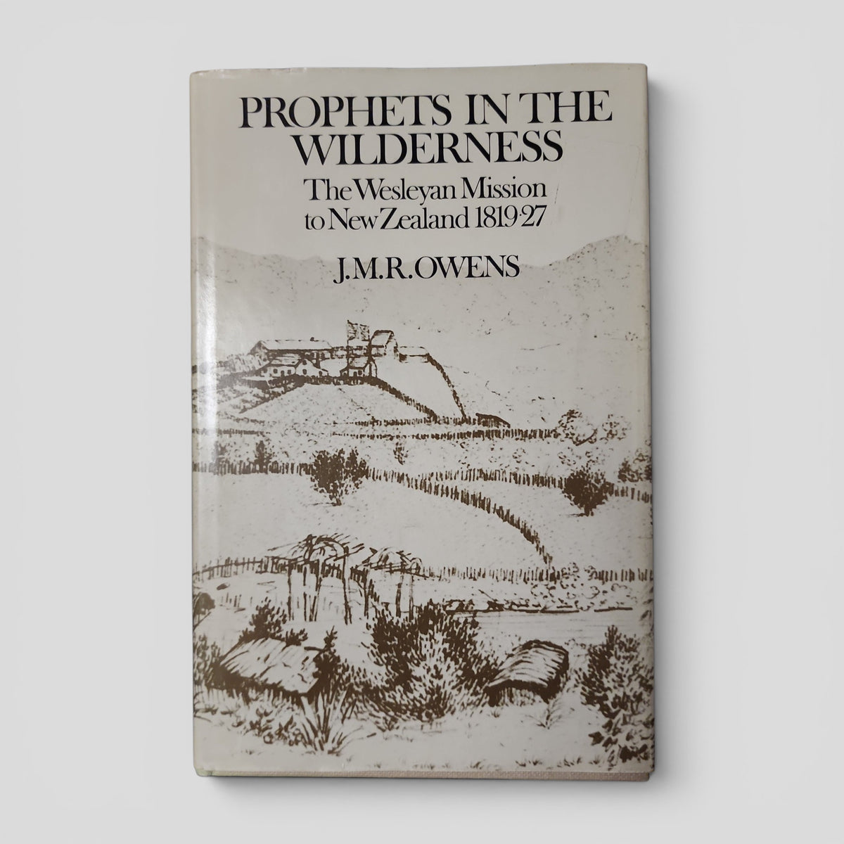 Prophets In The Wilderness: The Wesleyan Mission to New Zealand 1819-27 by J.M.R. Owens