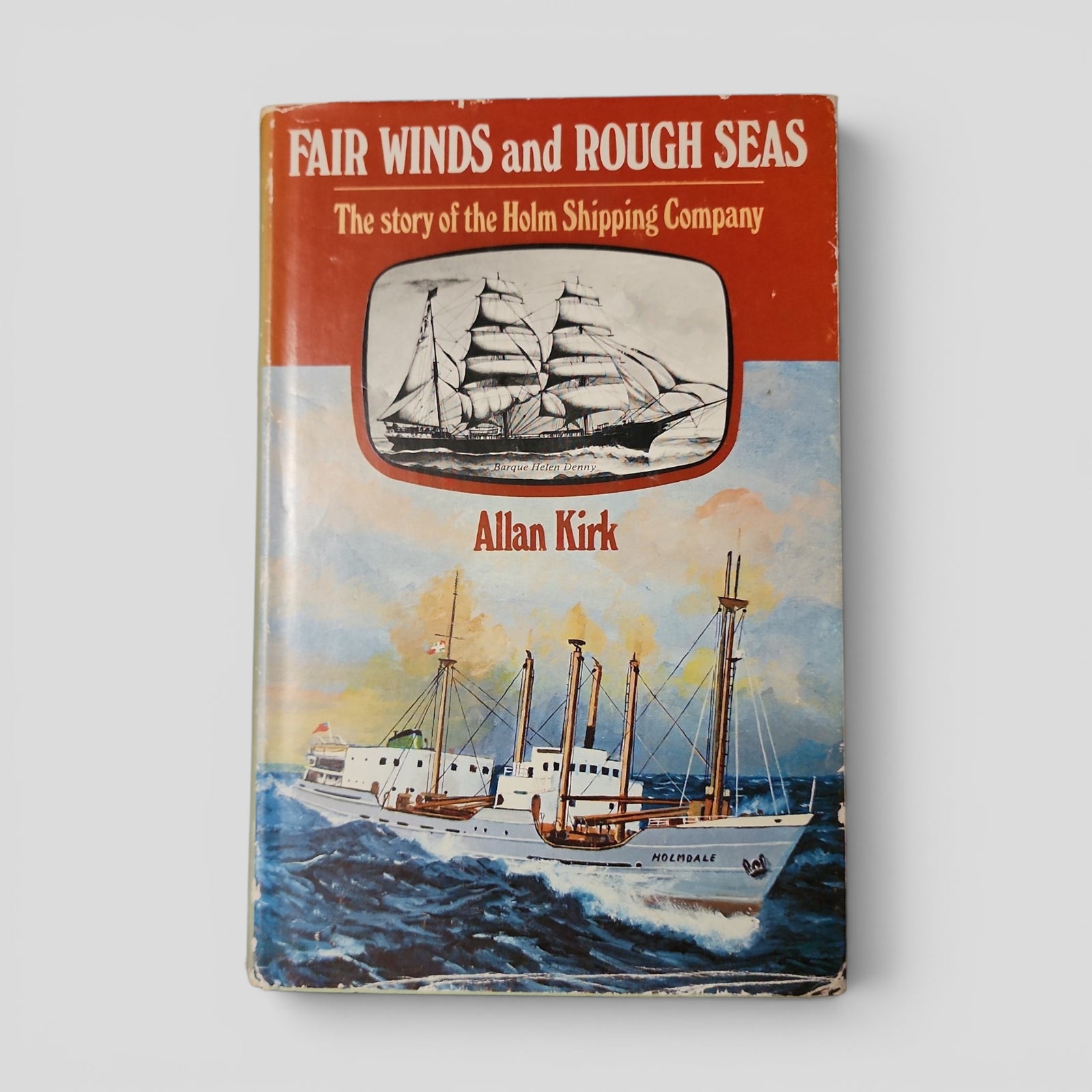 Fair Winds and Rough Seas: The Story of the Holm Shipping Company by Allan Kirk