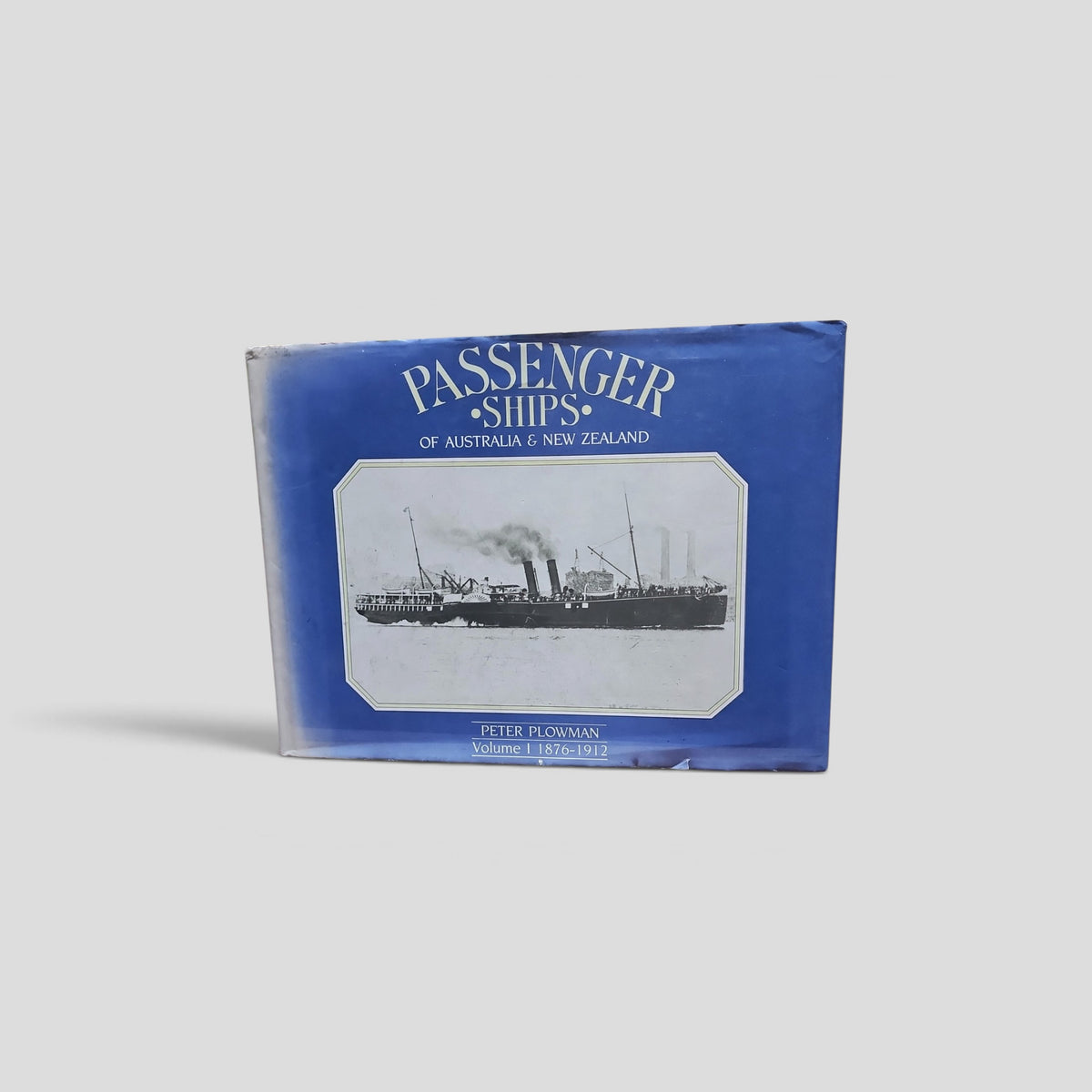 Passenger Ships of Australia & New Zealand: Volume 1, 1876–1912 by Peter Plowman