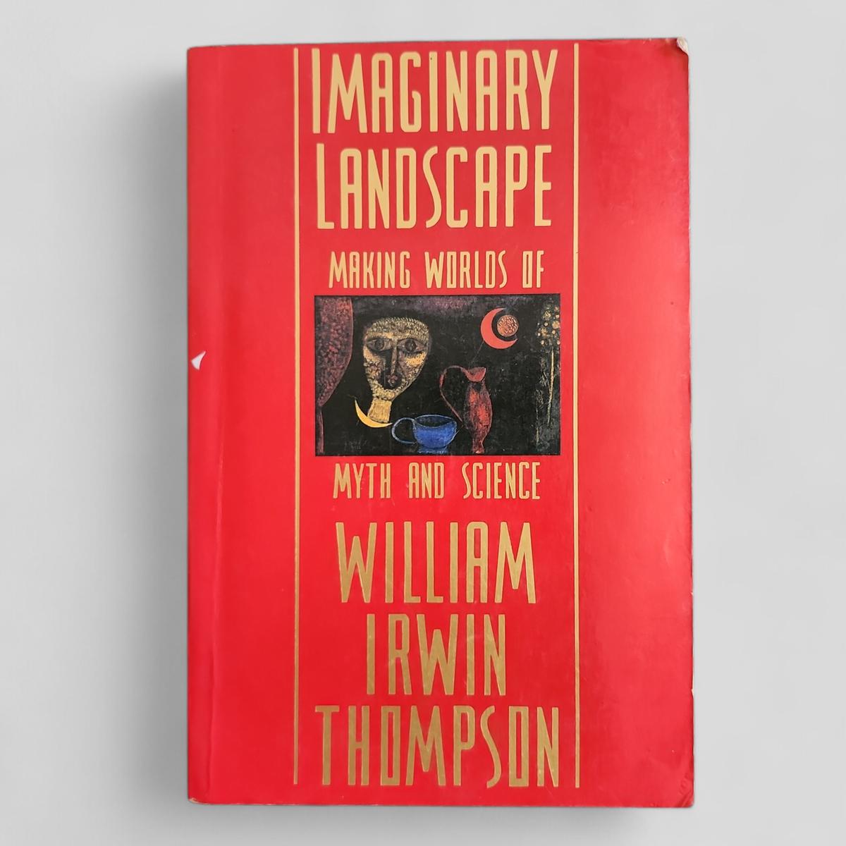 Imaginary Landscape: Making Worlds of Myth and Science by William Irwin Thompson - book cover