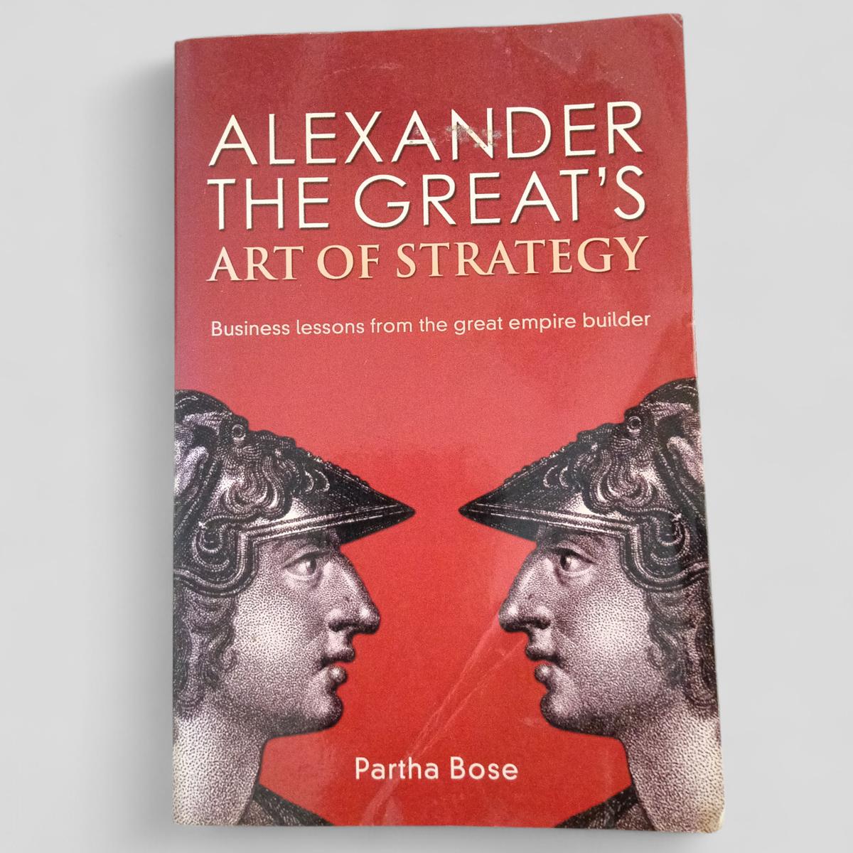Alexander the Great's Art of Strategy by Partha Bose - Books Worth Keeping
