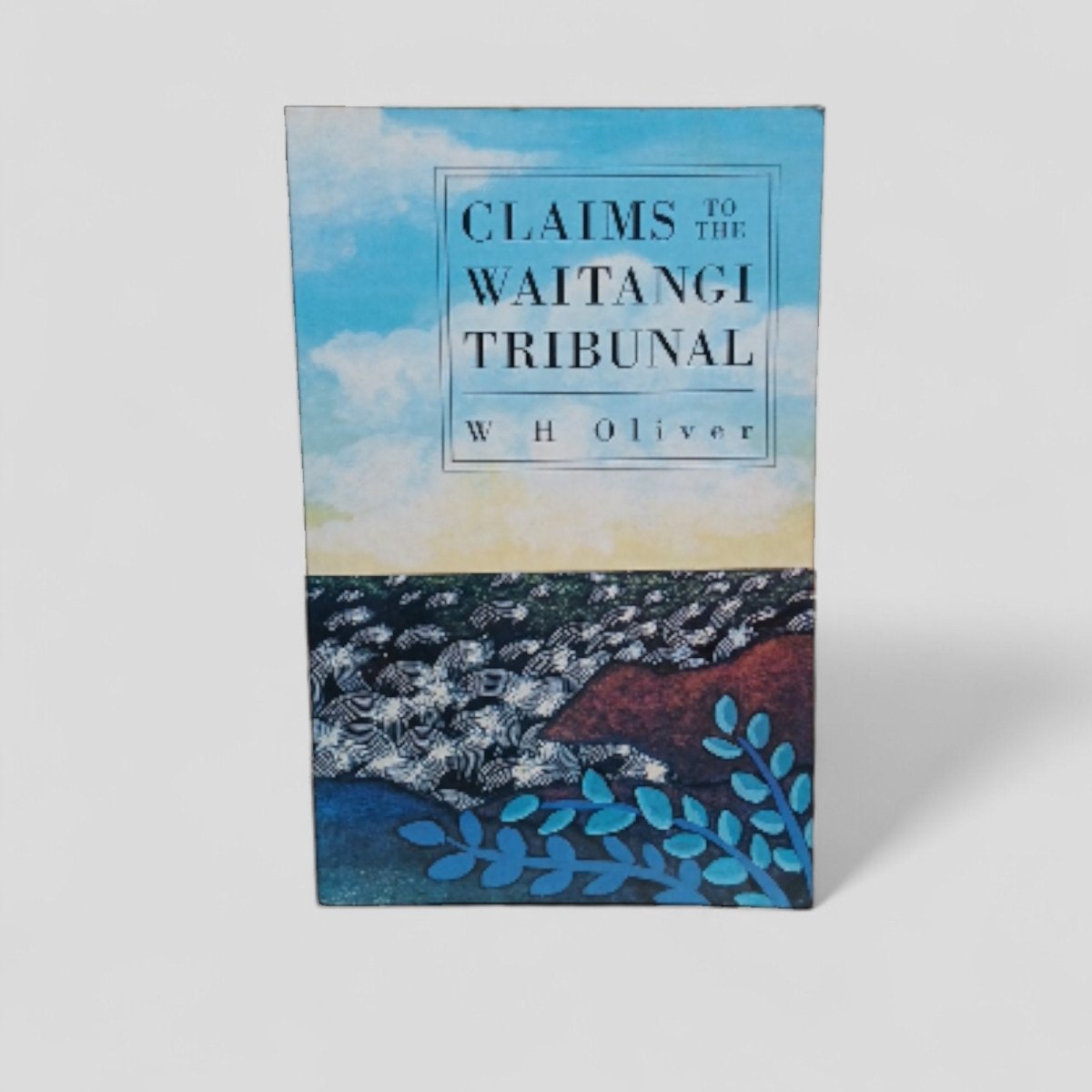 Claims to the Waitangi Tribunal by W H Oliver - Books Worth Keeping