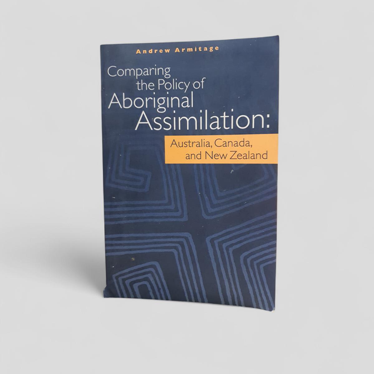 Comparing the Policy of Aboriginal Assimilation: Australia, Canada, and New Zealand by Andrew Armitage - Books Worth Keeping