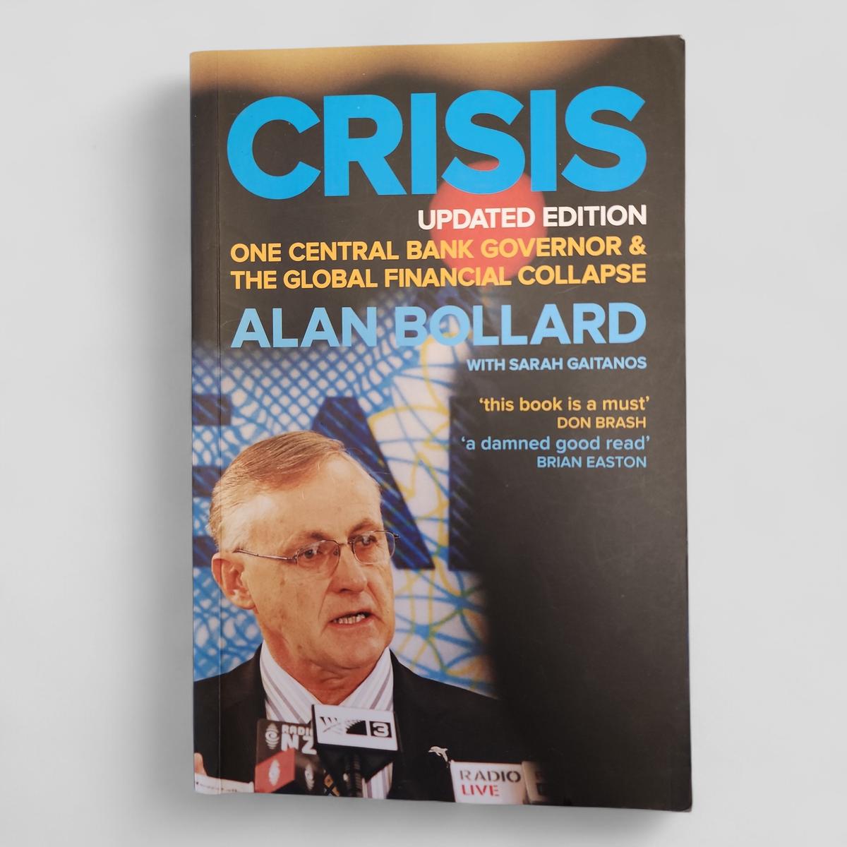 Crisis: One Central Bank Governor & the Global Financial Collapse (Updated edition) by Alan Bollard with Sarah Gaitanos - Books Worth Keeping