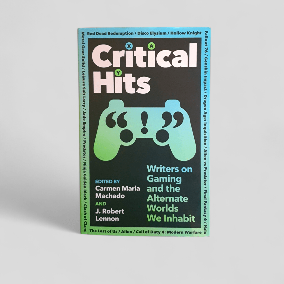 Critical Hits: Writers on Gaming and the Alternate Worlds We Inhabit by J. Robert Lennon, Carmen Maria Machado - Books Worth Keeping