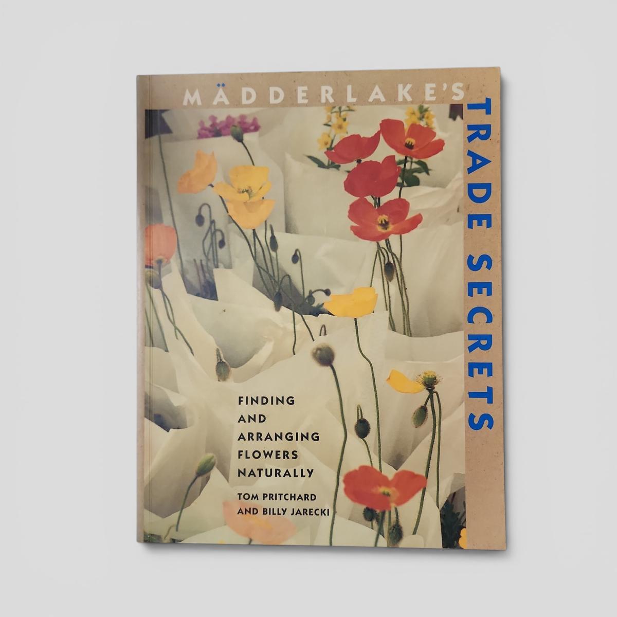 Mädderlake's Trade Secrets: Finding and Arranging Flowers Naturally by Tom Pritchard and Billy Jarecki - book cover