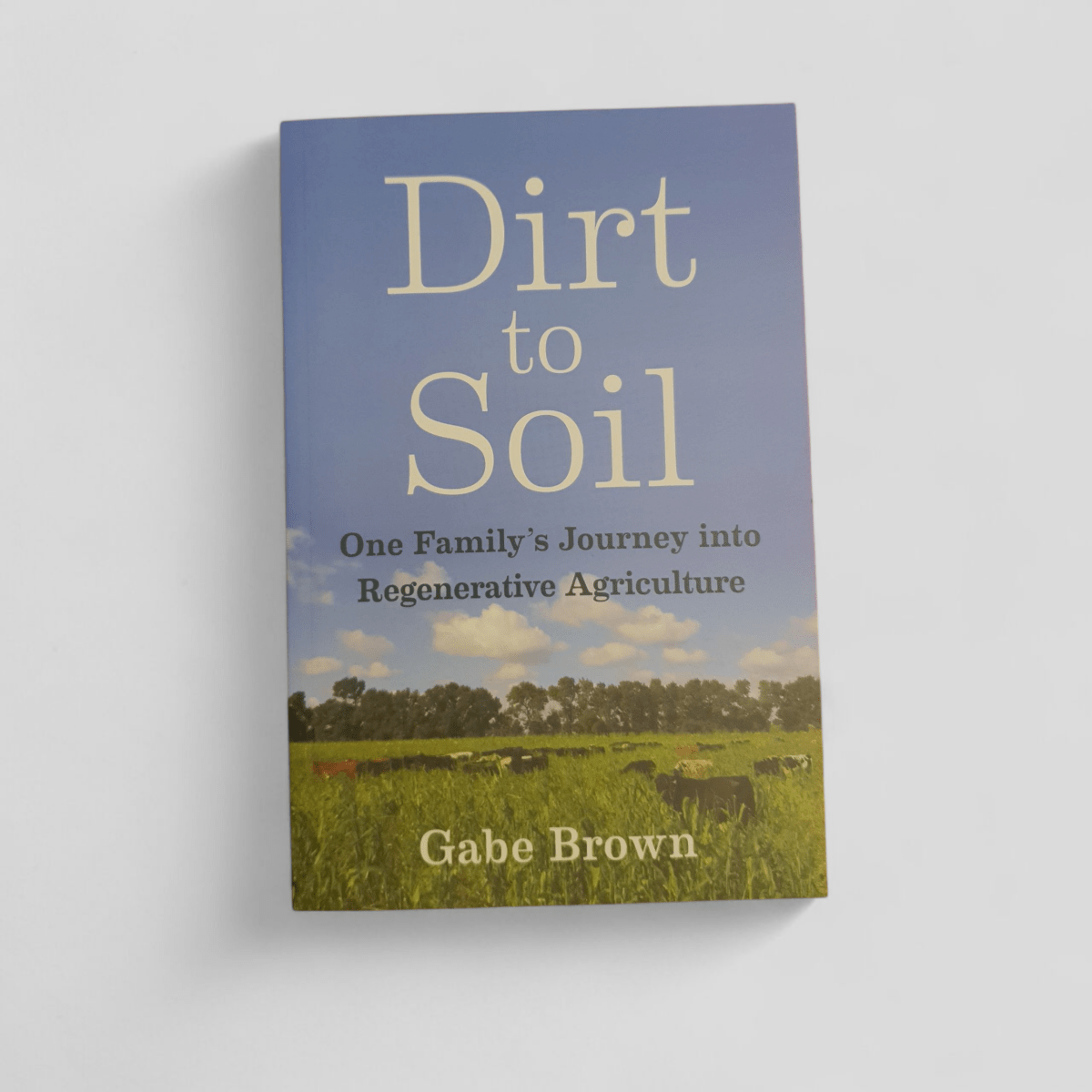 Dirt to Soil by Gabe Brown, One Family's Journey into Regenerative Agriculture - Books Worth Keeping