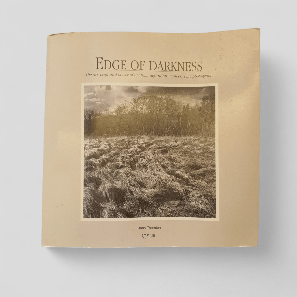 Edge of Darkness: The Art, Craft and Power of the High Definition Monochrome Photograph by Barry Thornton - Books Worth Keeping